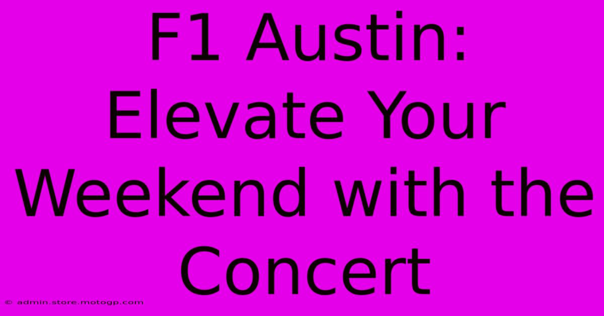 F1 Austin: Elevate Your Weekend With The Concert