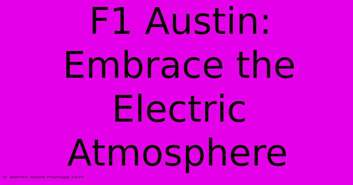 F1 Austin: Embrace The Electric Atmosphere