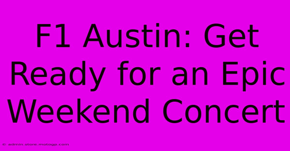 F1 Austin: Get Ready For An Epic Weekend Concert