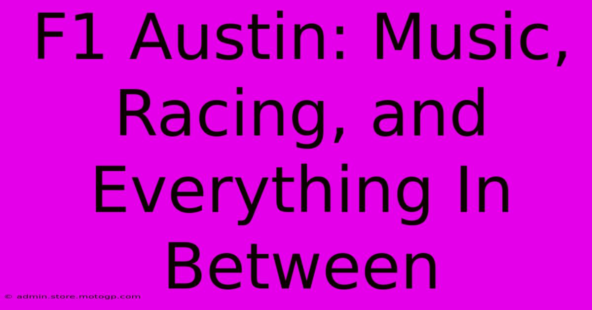 F1 Austin: Music, Racing, And Everything In Between