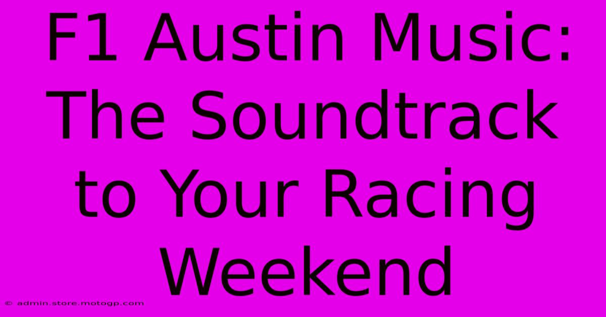 F1 Austin Music: The Soundtrack To Your Racing Weekend