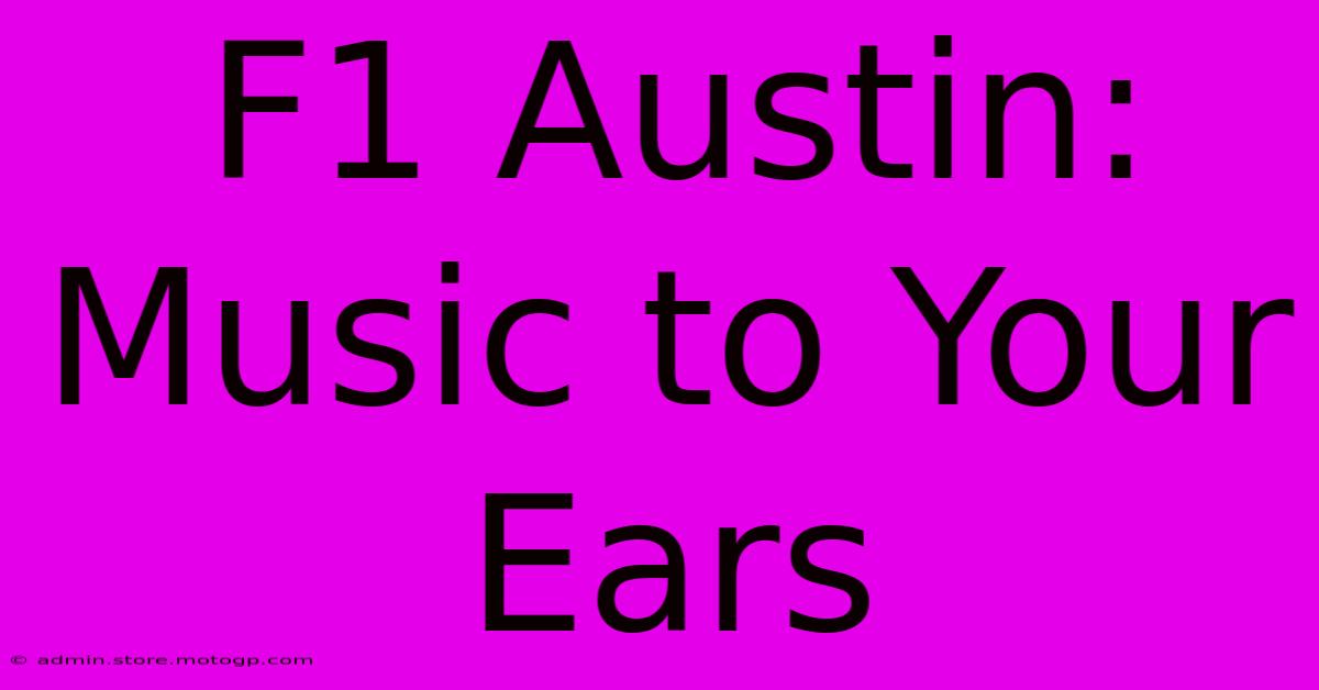 F1 Austin: Music To Your Ears