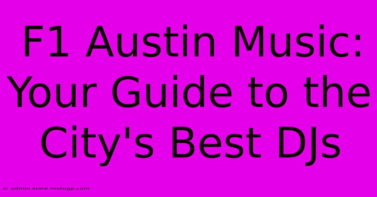 F1 Austin Music: Your Guide To The City's Best DJs