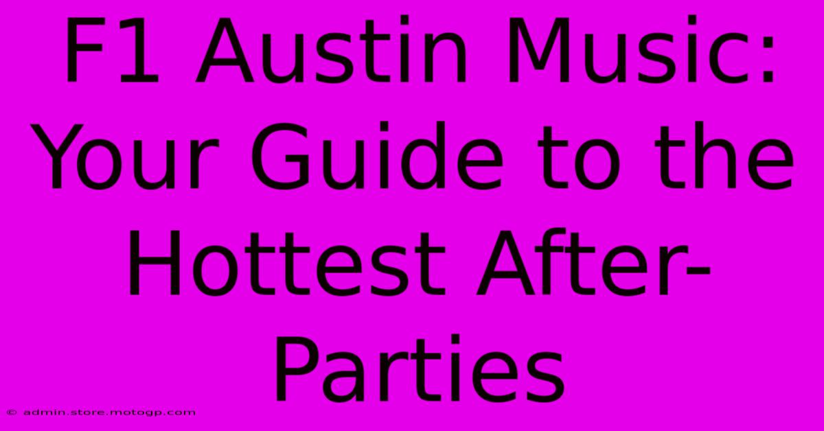 F1 Austin Music: Your Guide To The Hottest After-Parties