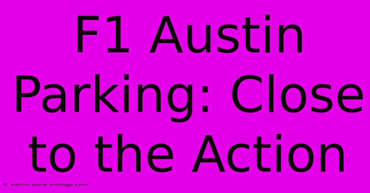 F1 Austin Parking: Close To The Action