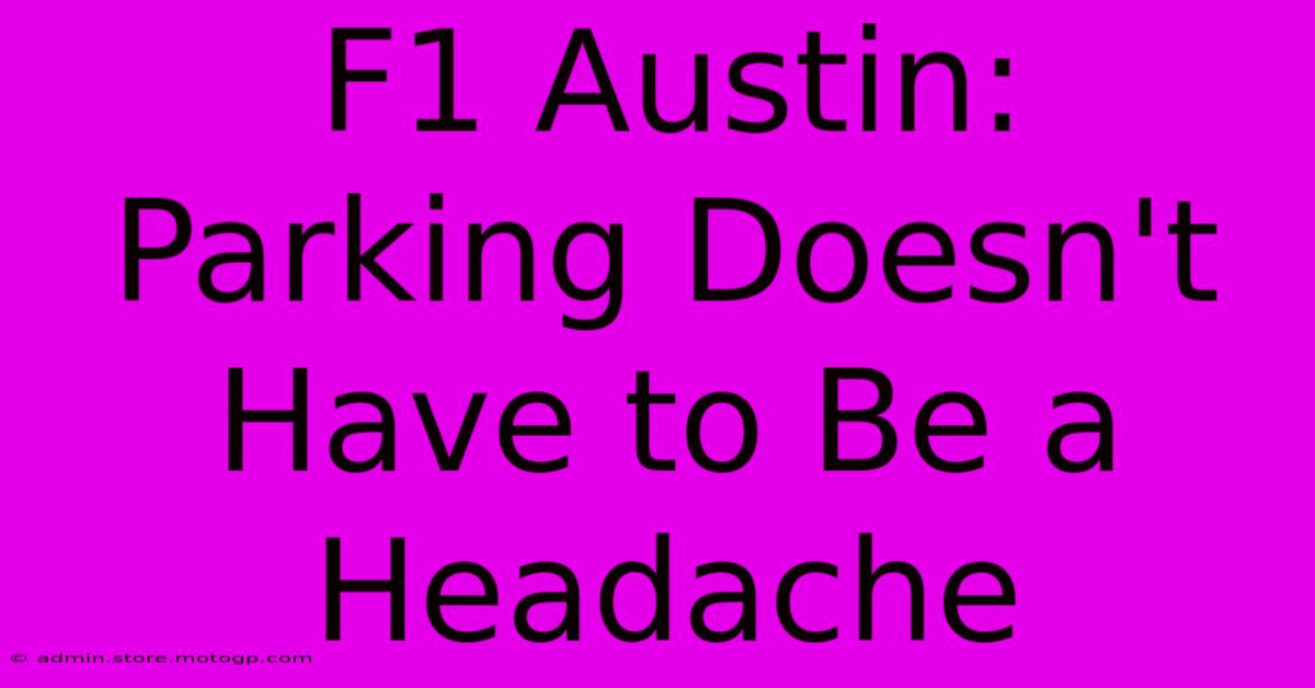 F1 Austin: Parking Doesn't Have To Be A Headache