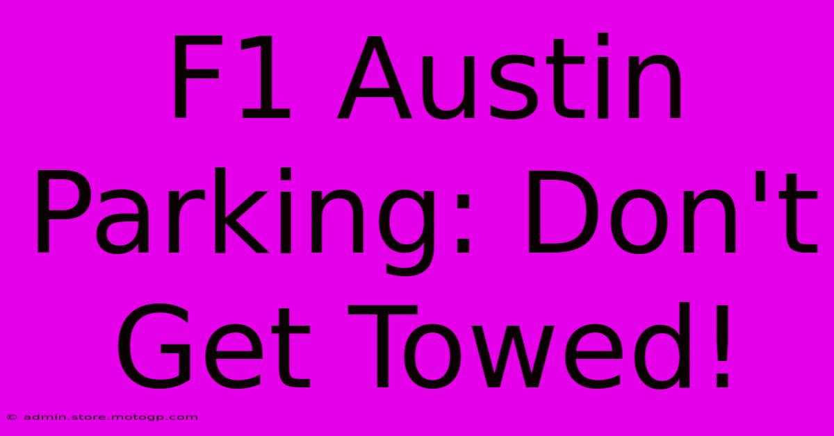 F1 Austin Parking: Don't Get Towed!