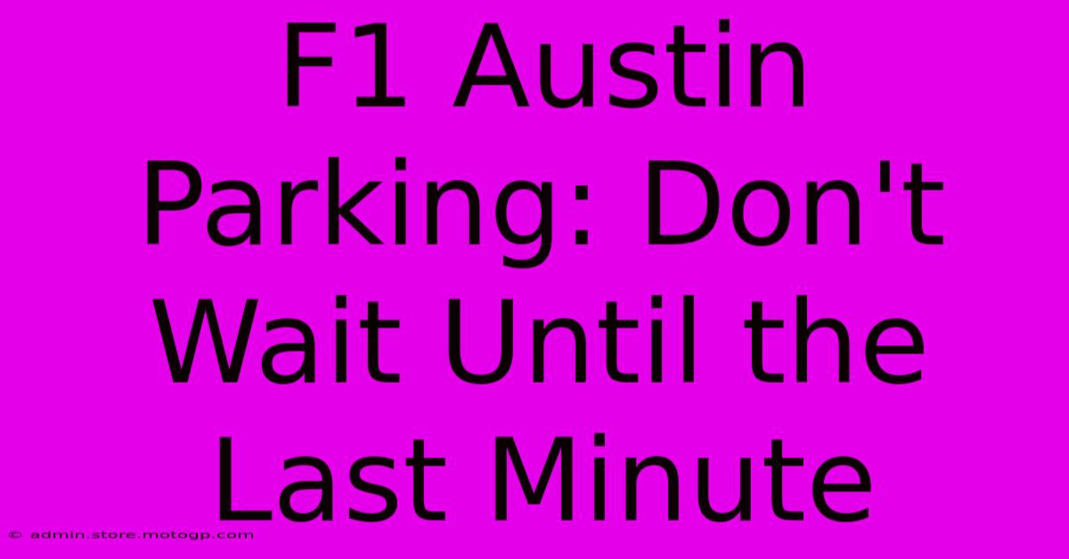 F1 Austin Parking: Don't Wait Until The Last Minute