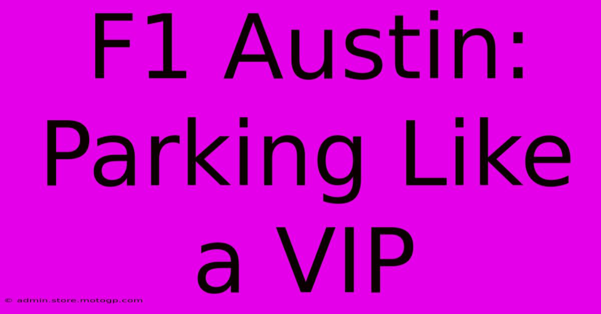 F1 Austin: Parking Like A VIP