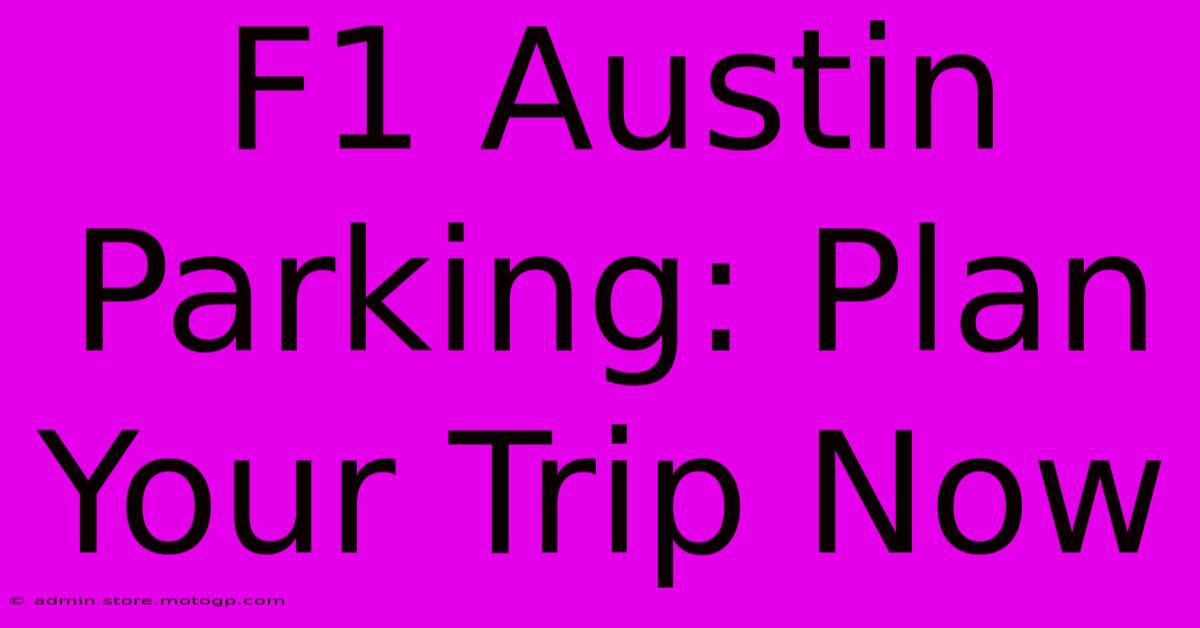 F1 Austin Parking: Plan Your Trip Now