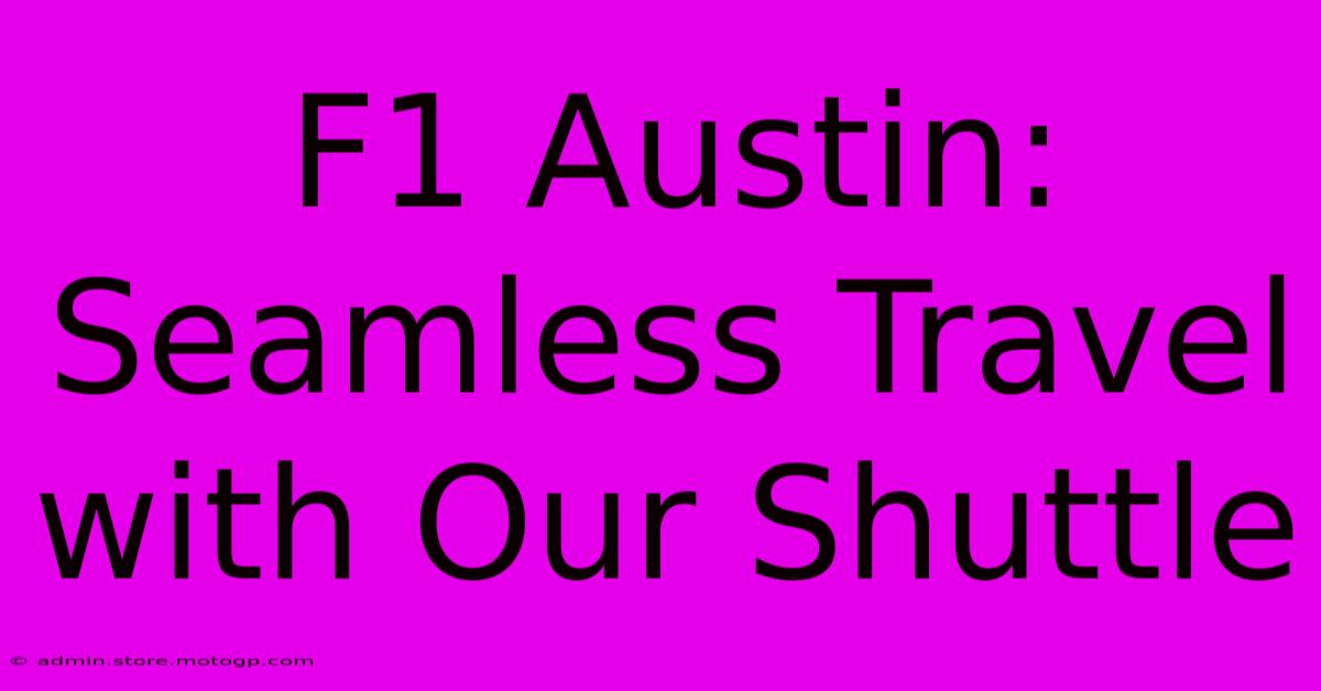 F1 Austin: Seamless Travel With Our Shuttle