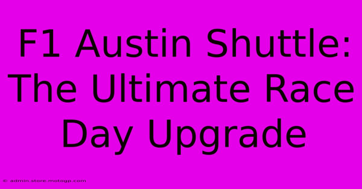 F1 Austin Shuttle: The Ultimate Race Day Upgrade