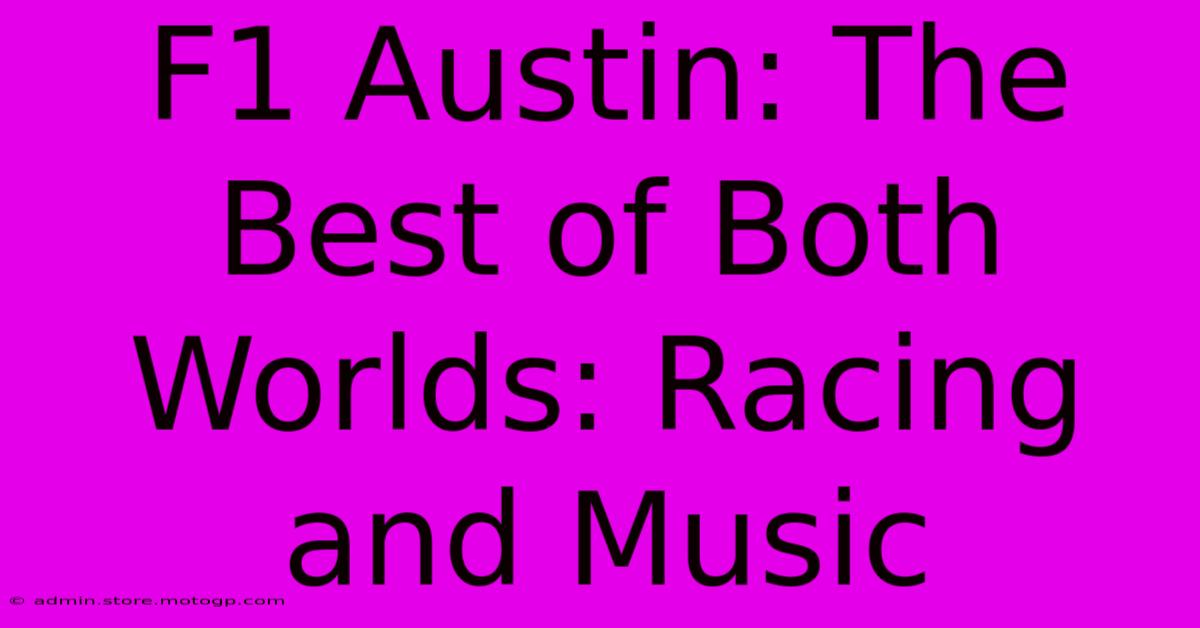 F1 Austin: The Best Of Both Worlds: Racing And Music