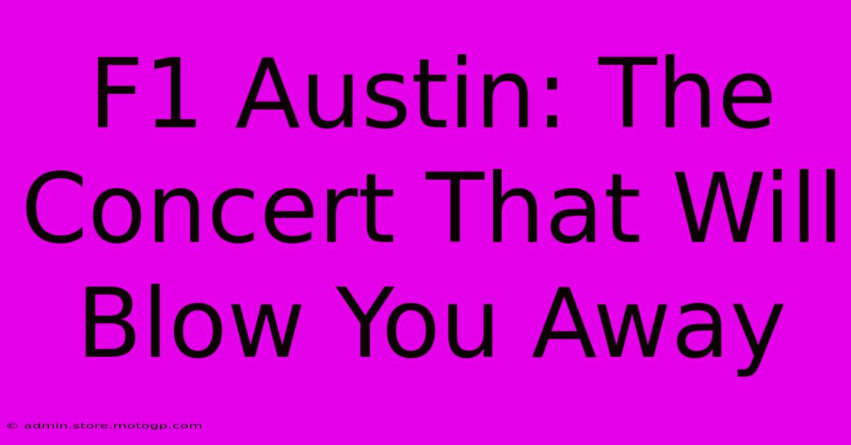 F1 Austin: The Concert That Will Blow You Away