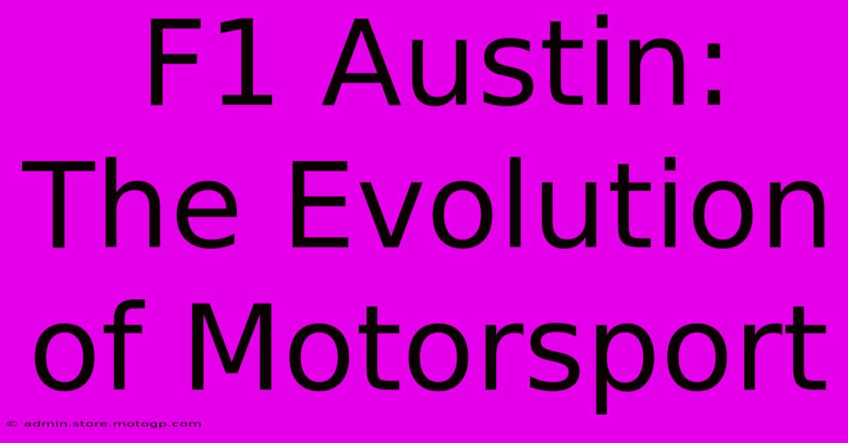 F1 Austin: The Evolution Of Motorsport