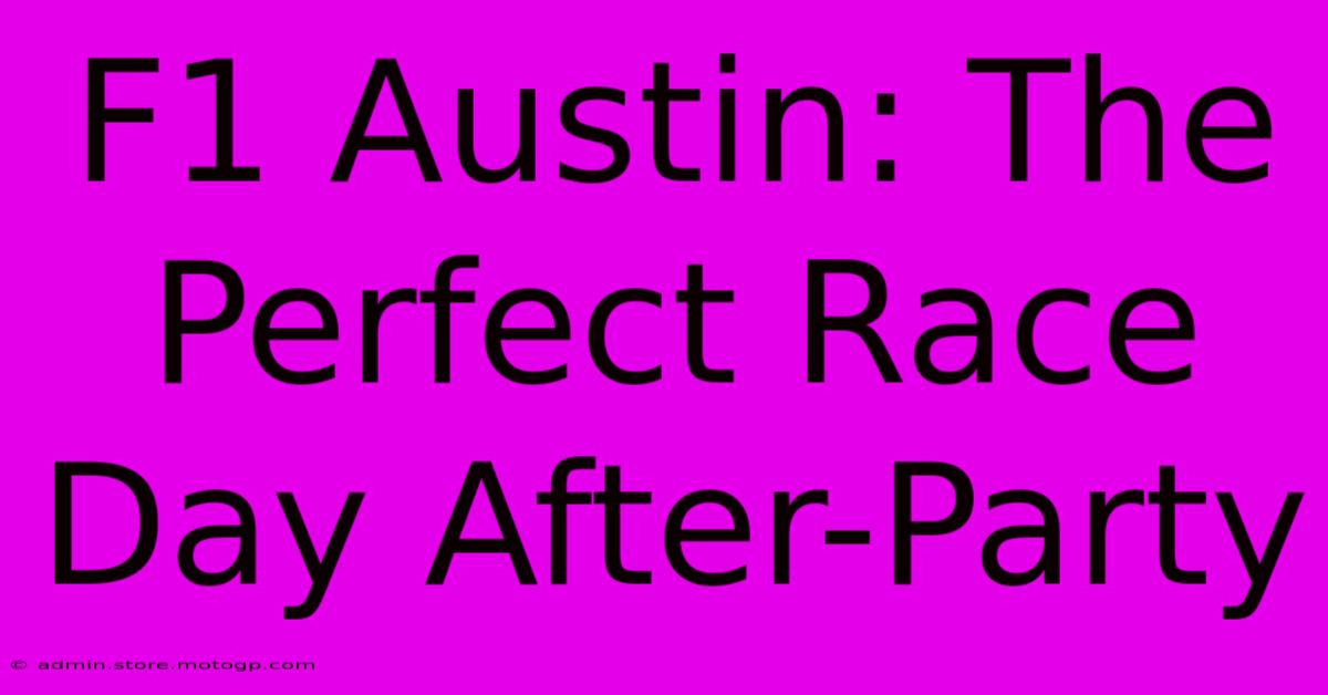 F1 Austin: The Perfect Race Day After-Party