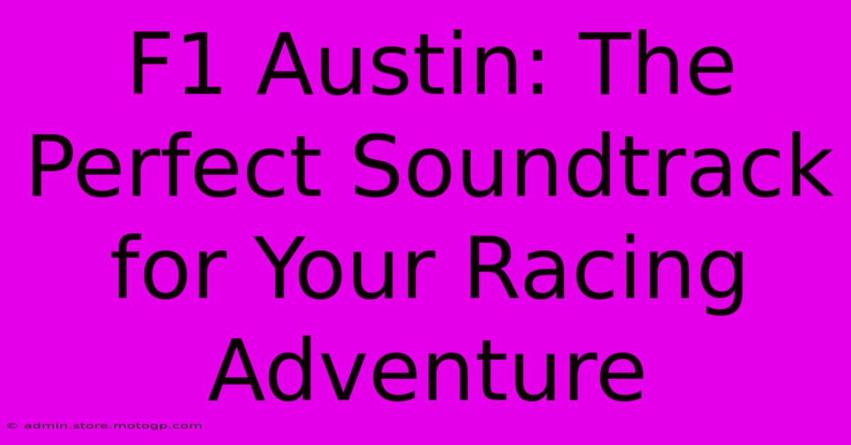 F1 Austin: The Perfect Soundtrack For Your Racing Adventure