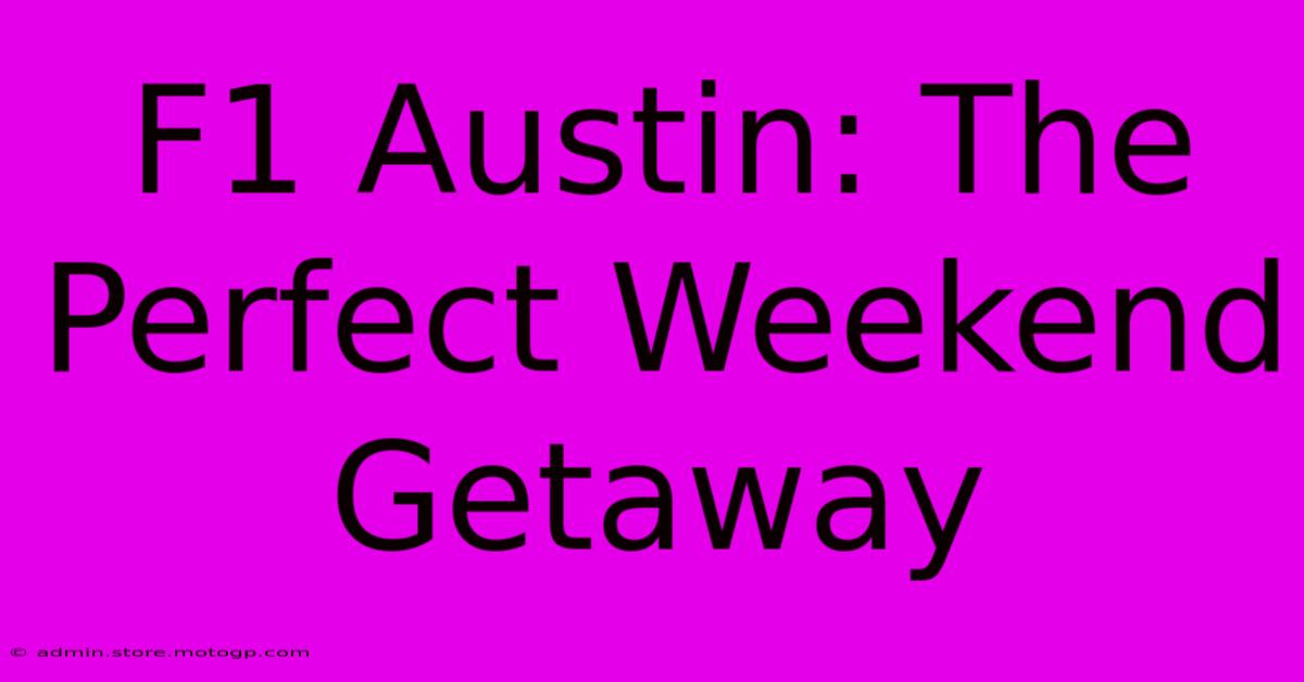 F1 Austin: The Perfect Weekend Getaway