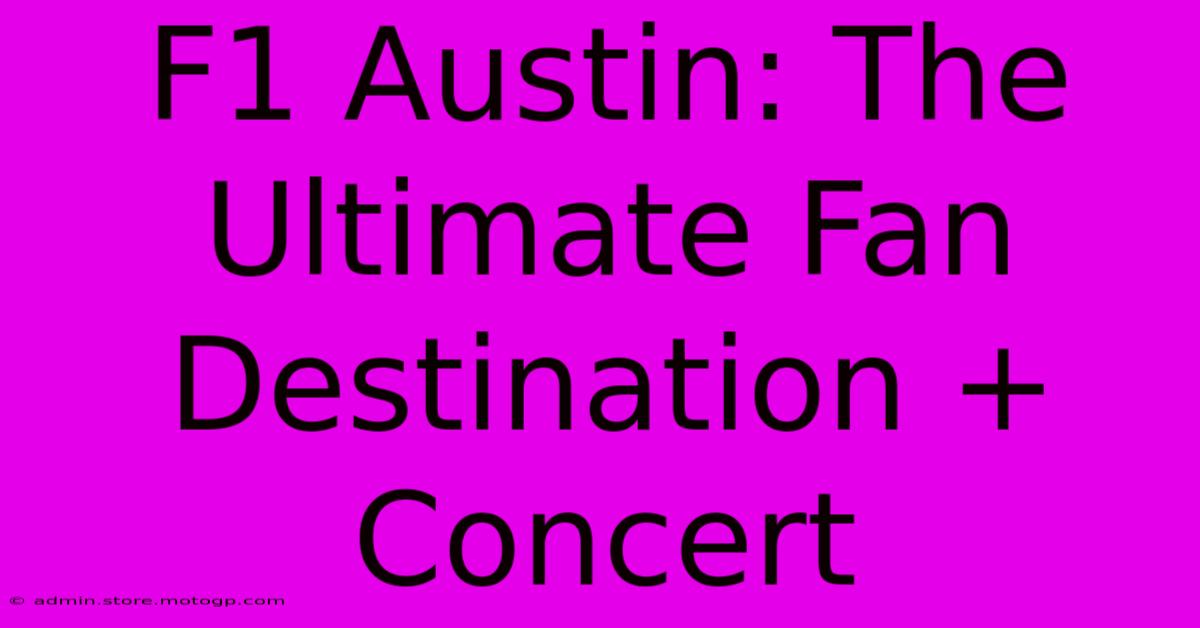 F1 Austin: The Ultimate Fan Destination + Concert