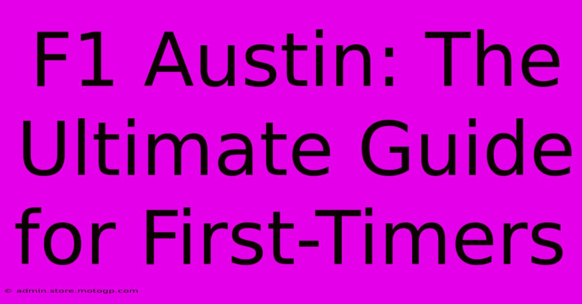 F1 Austin: The Ultimate Guide For First-Timers