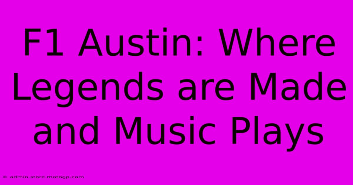 F1 Austin: Where Legends Are Made And Music Plays