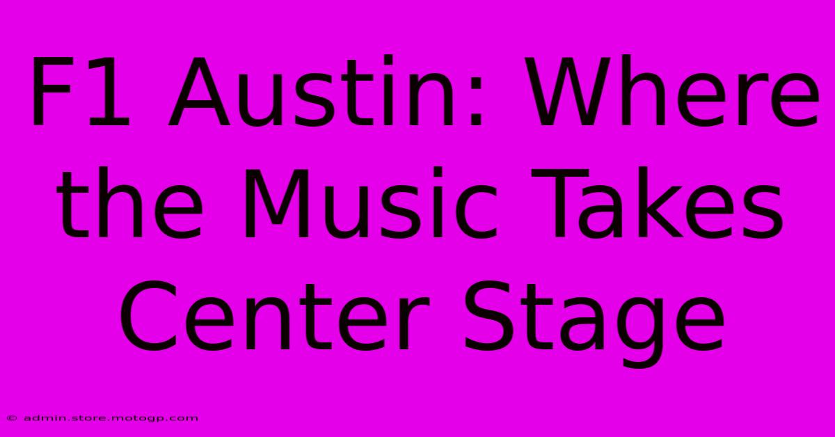 F1 Austin: Where The Music Takes Center Stage