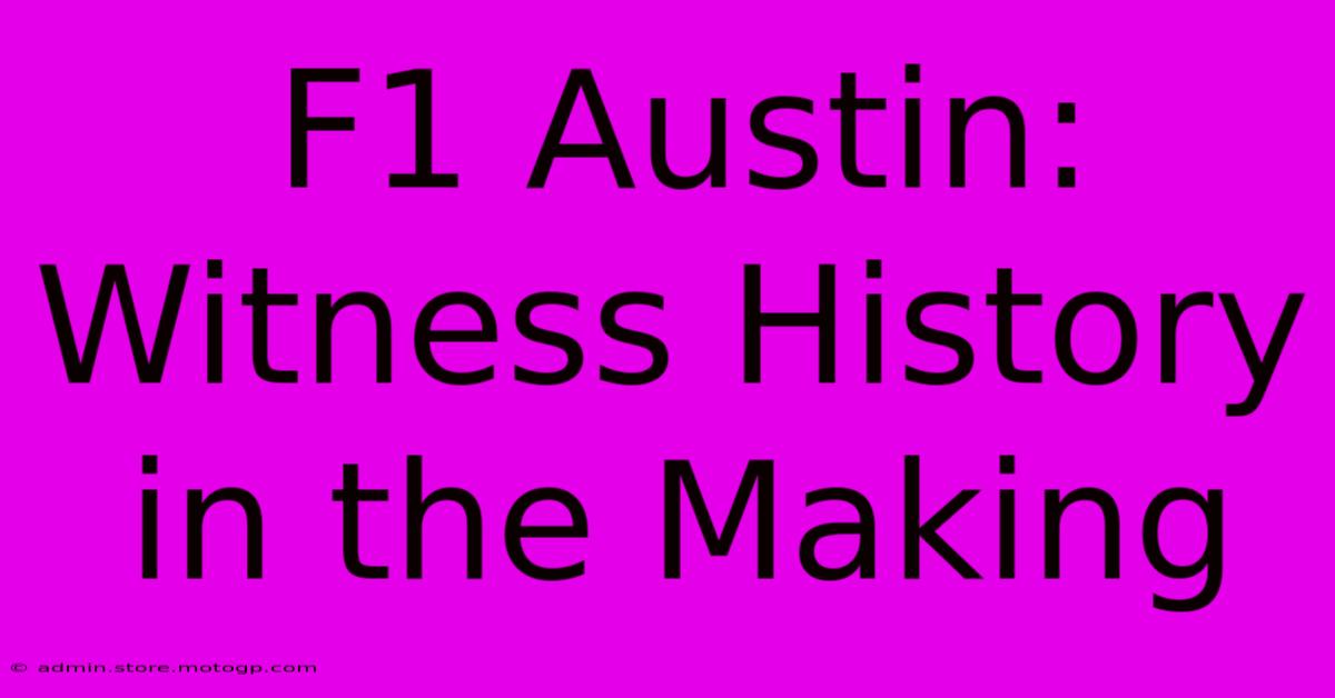 F1 Austin: Witness History In The Making