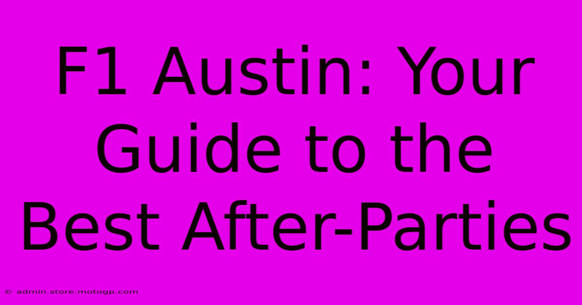 F1 Austin: Your Guide To The Best After-Parties