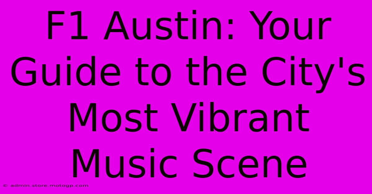 F1 Austin: Your Guide To The City's Most Vibrant Music Scene