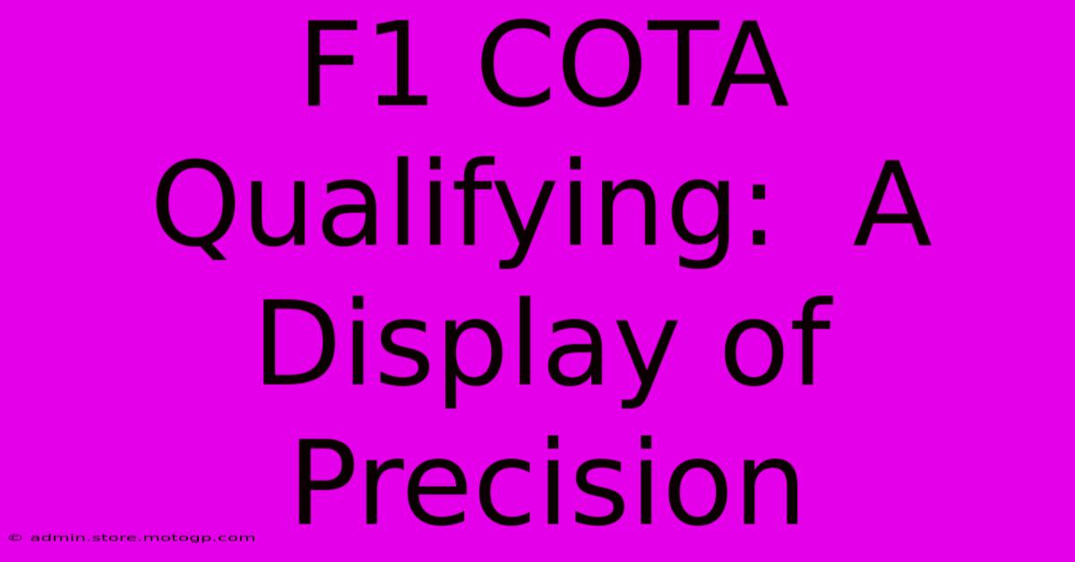 F1 COTA Qualifying:  A Display Of Precision