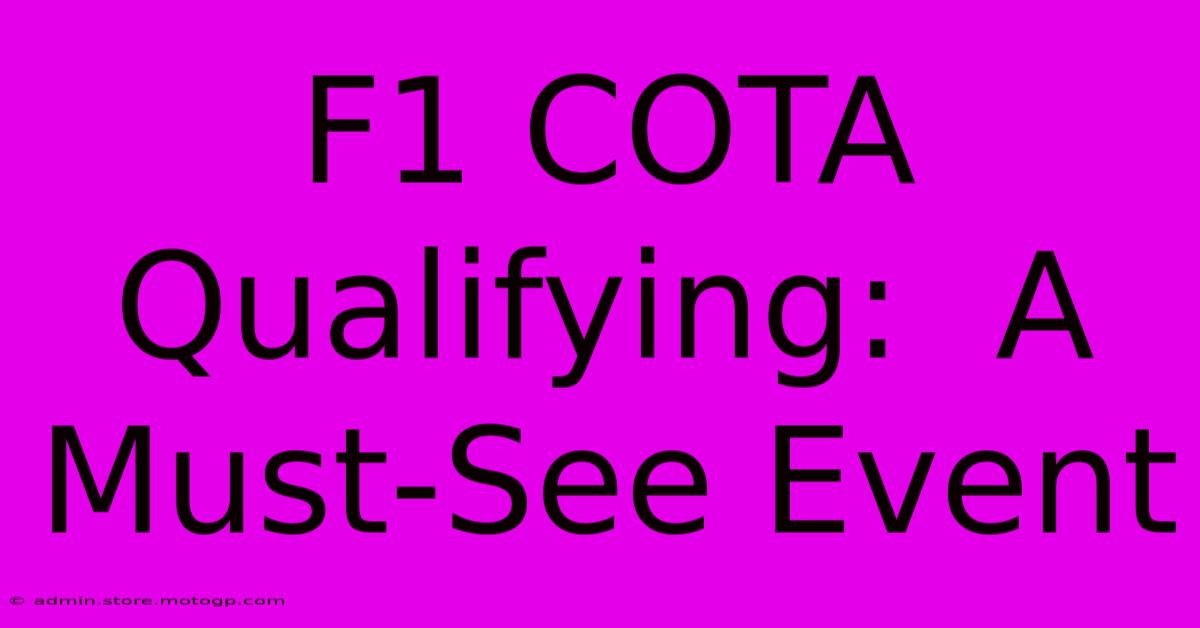 F1 COTA Qualifying:  A Must-See Event