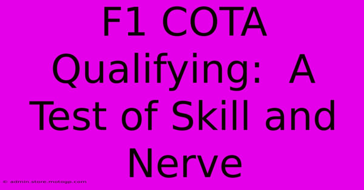 F1 COTA Qualifying:  A Test Of Skill And Nerve