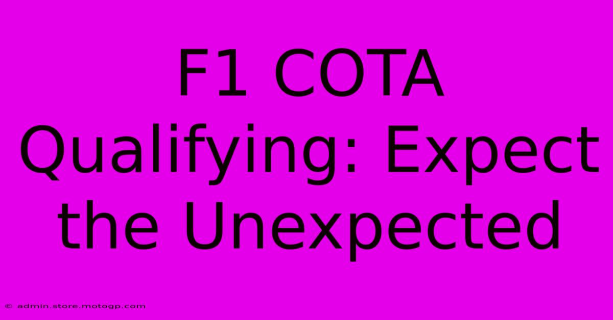 F1 COTA Qualifying: Expect The Unexpected