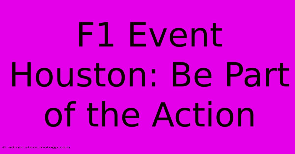 F1 Event Houston: Be Part Of The Action