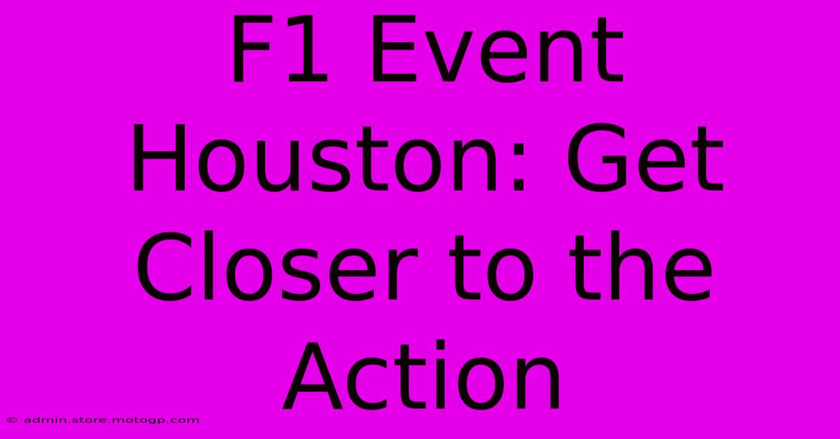 F1 Event Houston: Get Closer To The Action