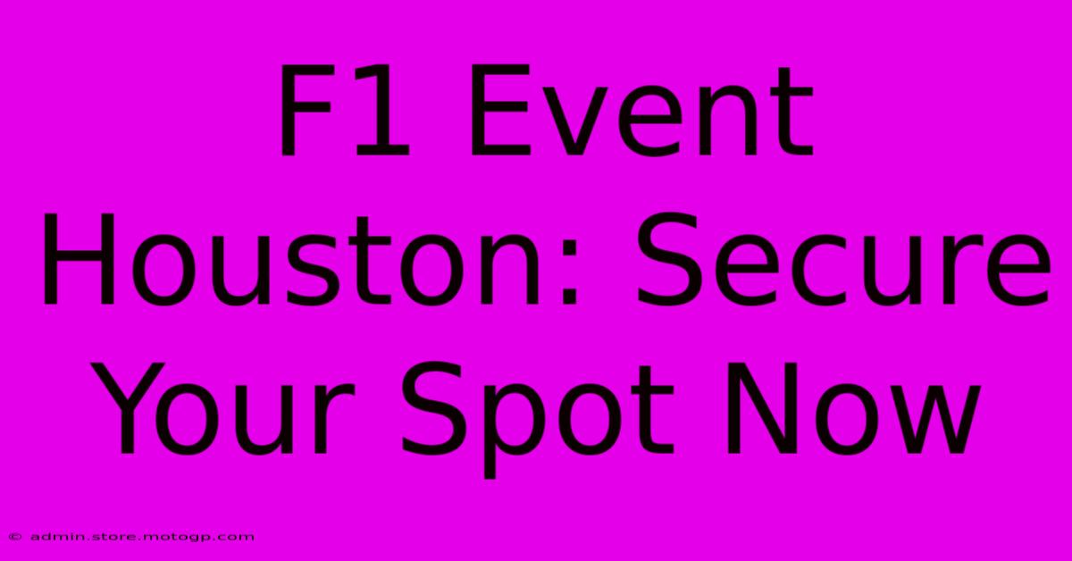 F1 Event Houston: Secure Your Spot Now