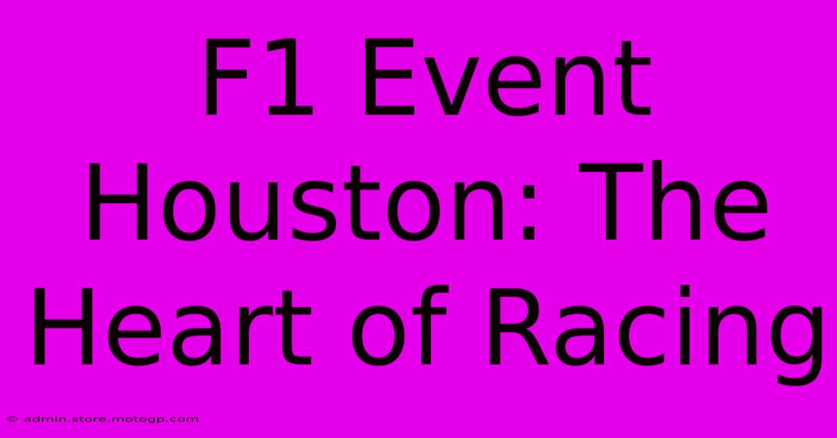 F1 Event Houston: The Heart Of Racing