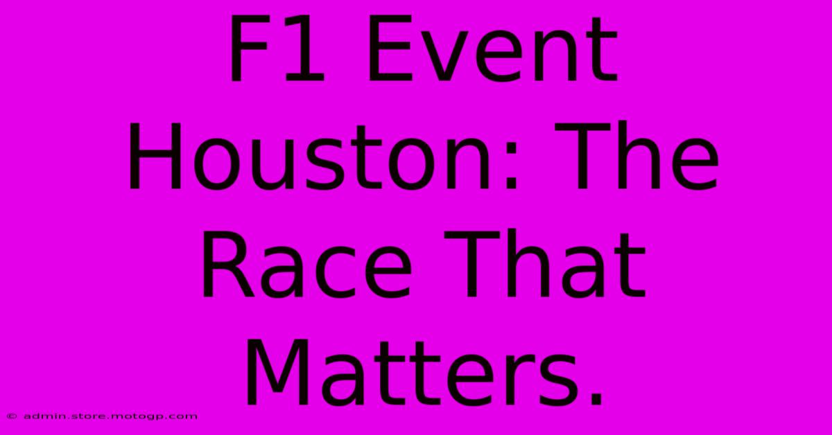 F1 Event Houston: The Race That Matters.