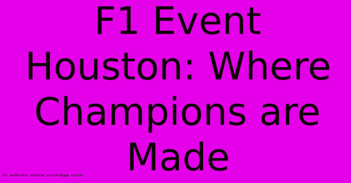 F1 Event Houston: Where Champions Are Made