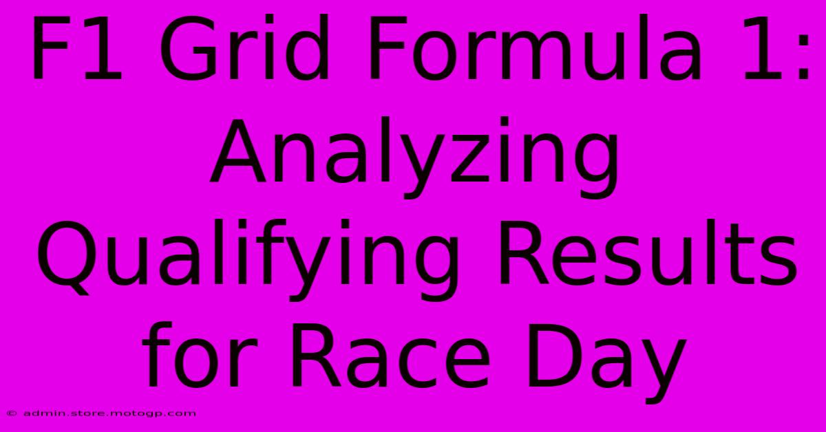 F1 Grid Formula 1: Analyzing Qualifying Results For Race Day