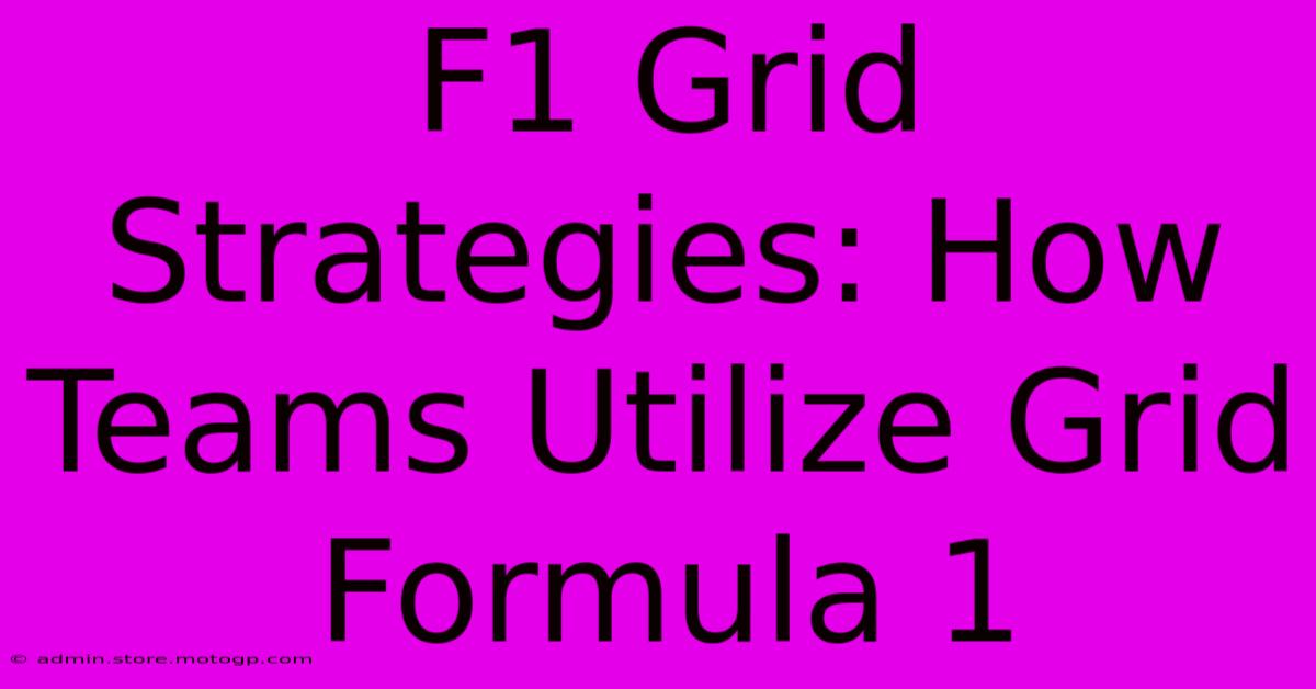 F1 Grid Strategies: How Teams Utilize Grid Formula 1