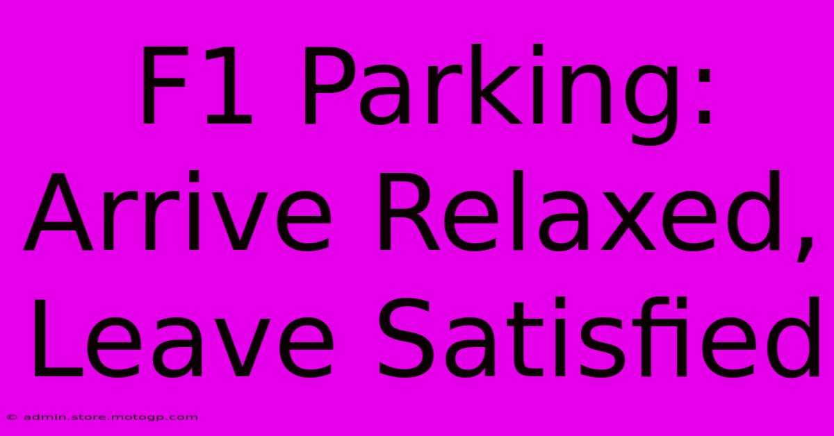 F1 Parking: Arrive Relaxed, Leave Satisfied