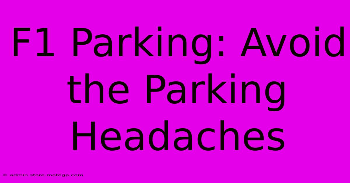 F1 Parking: Avoid The Parking Headaches