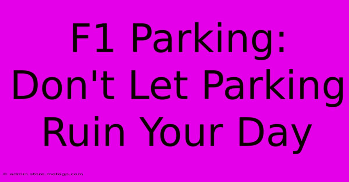 F1 Parking: Don't Let Parking Ruin Your Day