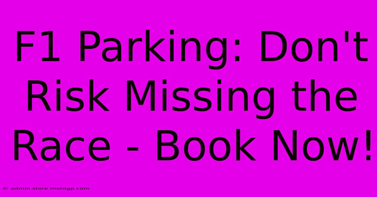 F1 Parking: Don't Risk Missing The Race - Book Now!