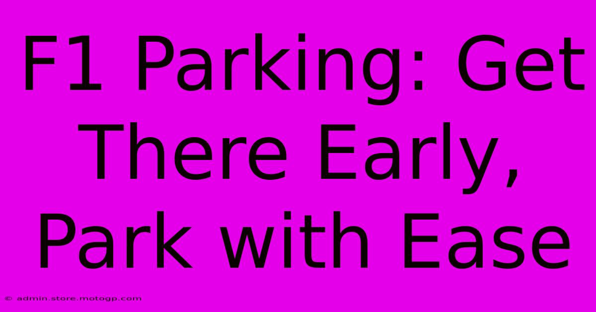 F1 Parking: Get There Early, Park With Ease