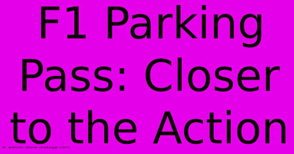 F1 Parking Pass: Closer To The Action