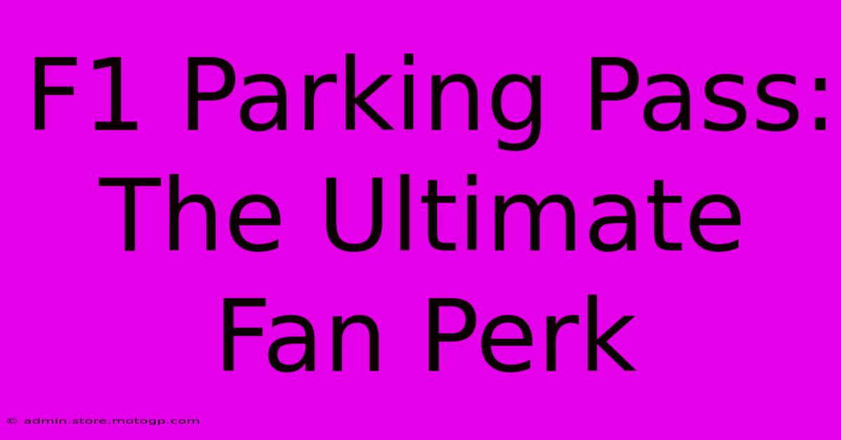 F1 Parking Pass: The Ultimate Fan Perk