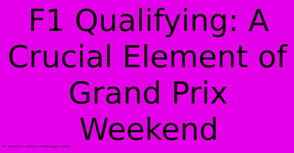 F1 Qualifying: A Crucial Element Of Grand Prix Weekend