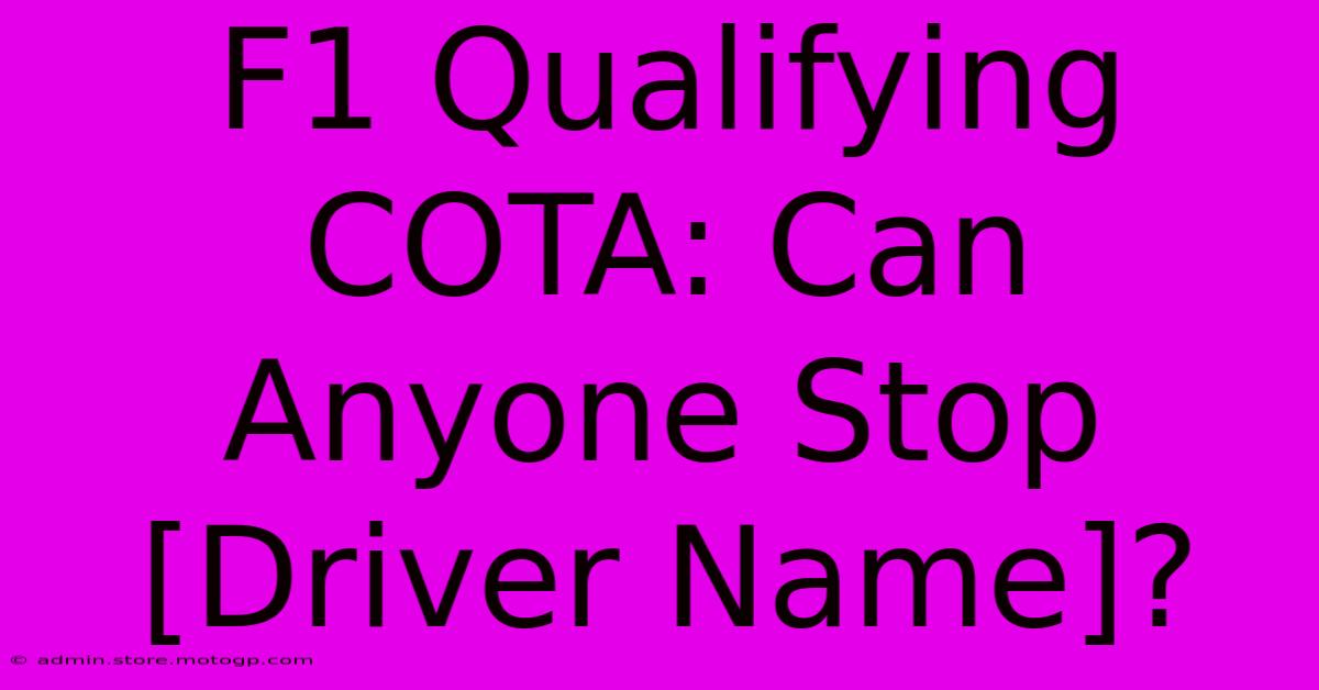 F1 Qualifying COTA: Can Anyone Stop [Driver Name]?